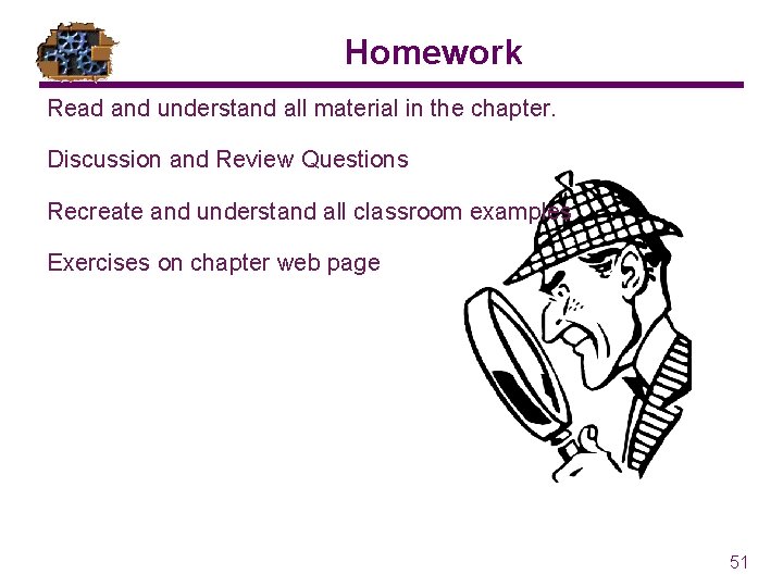 Homework Read and understand all material in the chapter. Discussion and Review Questions Recreate