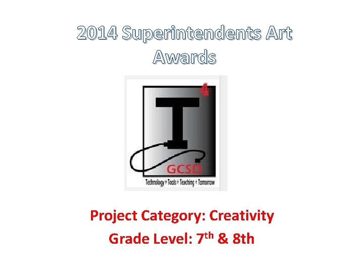 2014 Superintendents Art Awards Project Category: Creativity Grade Level: 7 th & 8 th