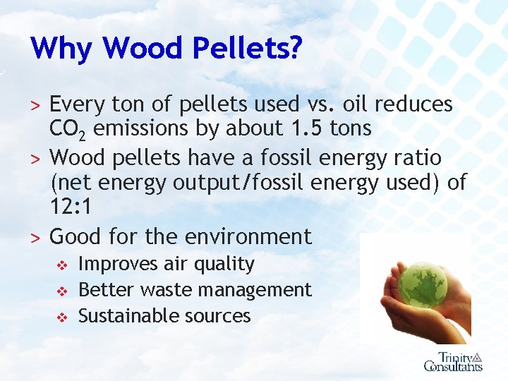 Why Wood Pellets? ˃ Every ton of pellets used vs. oil reduces CO 2