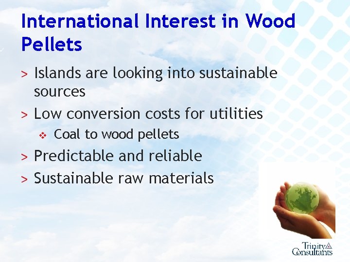 International Interest in Wood Pellets ˃ Islands are looking into sustainable sources ˃ Low