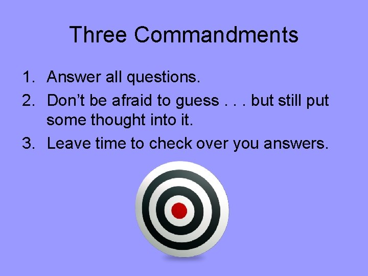 Three Commandments 1. Answer all questions. 2. Don’t be afraid to guess. . .