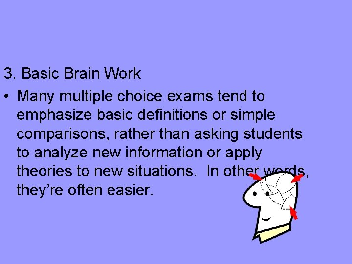 3. Basic Brain Work • Many multiple choice exams tend to emphasize basic definitions