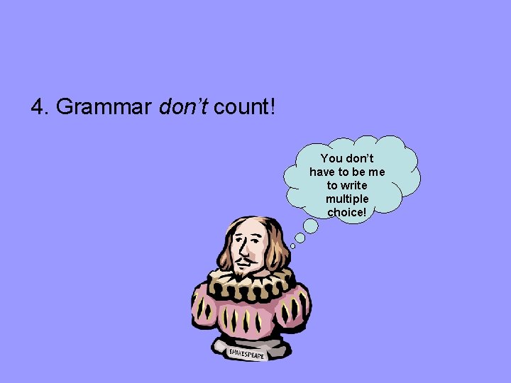 4. Grammar don’t count! You don’t have to be me to write multiple choice!