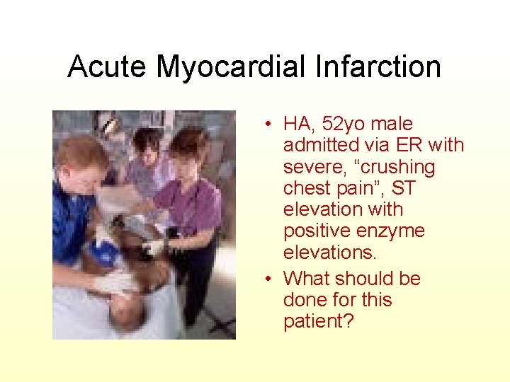 Acute Myocardial Infarction • HA, 52 yo male admitted via ER with severe, “crushing