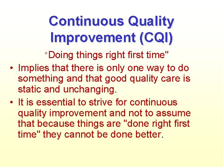 Continuous Quality Improvement (CQI) “Doing things right first time" • Implies that there is