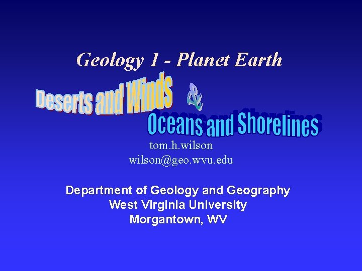 Geology 1 - Planet Earth tom. h. wilson@geo. wvu. edu Department of Geology and