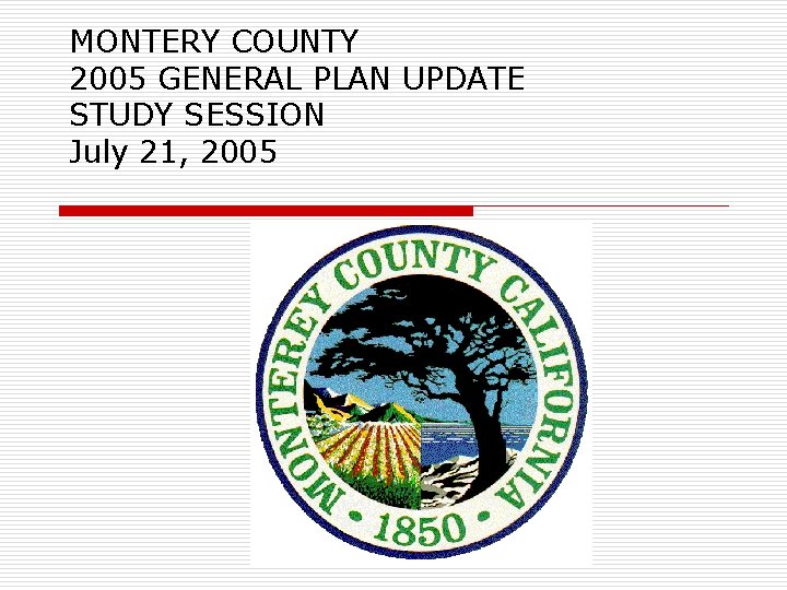 MONTERY COUNTY 2005 GENERAL PLAN UPDATE STUDY SESSION July 21, 2005 