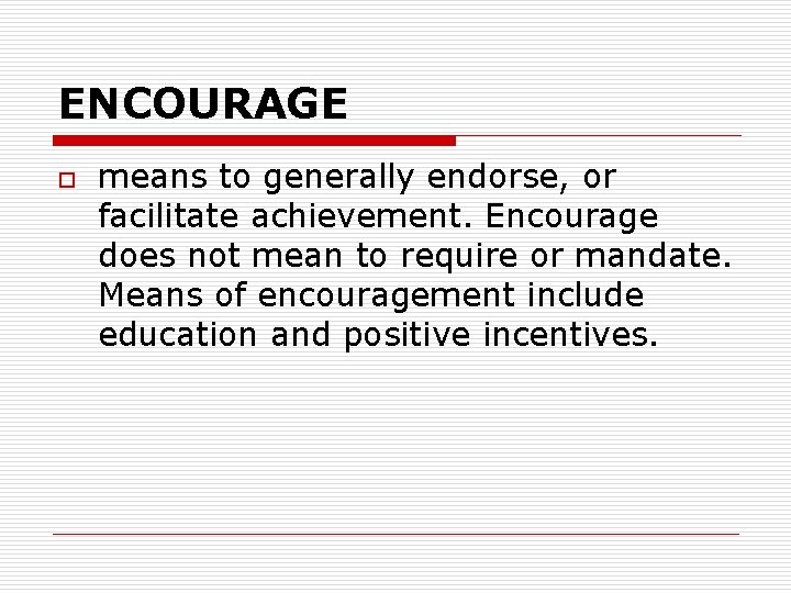 ENCOURAGE o means to generally endorse, or facilitate achievement. Encourage does not mean to