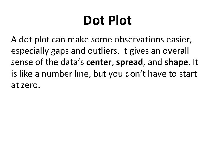 Dot Plot A dot plot can make some observations easier, especially gaps and outliers.