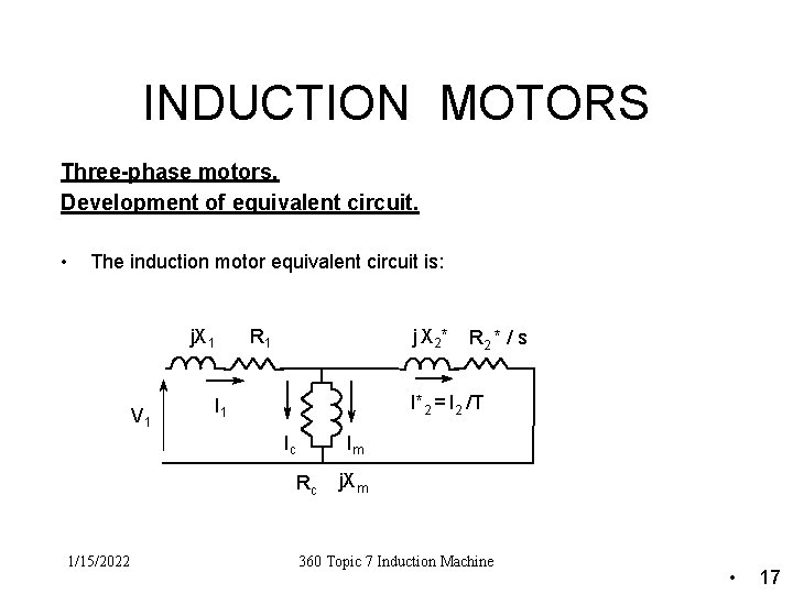 INDUCTION MOTORS Three-phase motors. Development of equivalent circuit. • The induction motor equivalent circuit