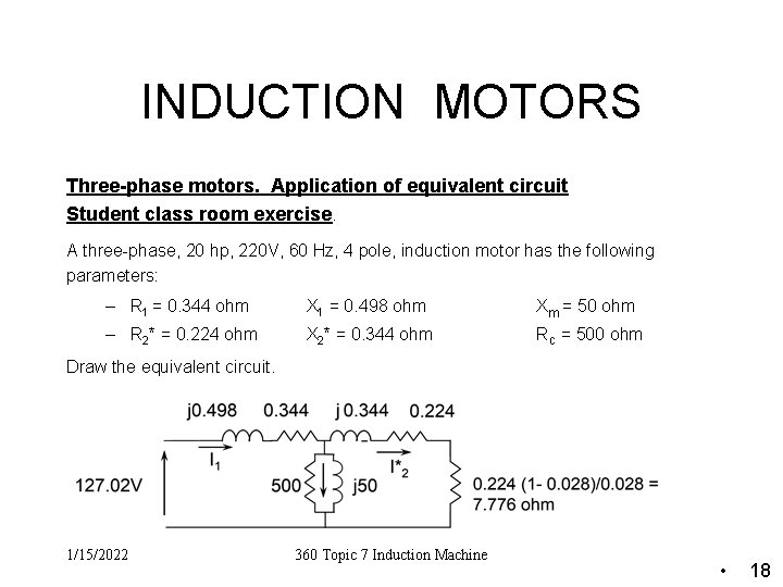 INDUCTION MOTORS Three-phase motors. Application of equivalent circuit Student class room exercise. A three-phase,
