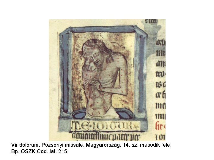 Vir dolorum, Pozsonyi missale, Magyarország, 14. sz. második fele, Bp. OSZK Cod. lat. 215