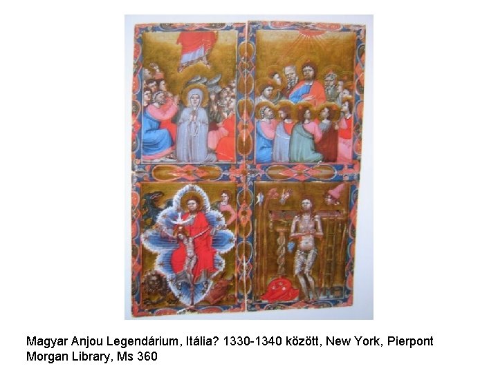 Magyar Anjou Legendárium, Itália? 1330 -1340 között, New York, Pierpont Morgan Library, Ms 360