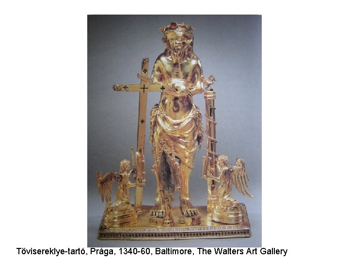 Tövisereklye-tartó, Prága, 1340 -60, Baltimore, The Walters Art Gallery 