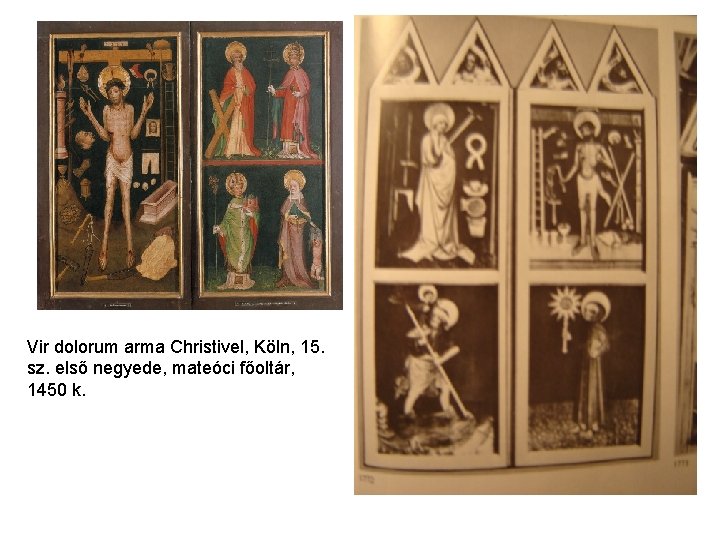 Vir dolorum arma Christivel, Köln, 15. sz. első negyede, mateóci főoltár, 1450 k. 