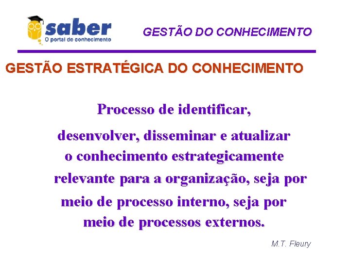 GESTÃO DO CONHECIMENTO GESTÃO ESTRATÉGICA DO CONHECIMENTO Processo de identificar, desenvolver, disseminar e atualizar