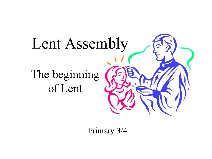 Lent Assembly The beginning of Lent Primary 3/4 