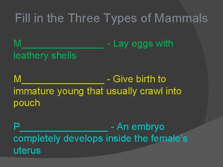 Fill in the Three Types of Mammals M________ - Lay eggs with leathery shells