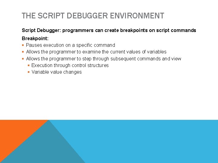 THE SCRIPT DEBUGGER ENVIRONMENT Script Debugger: programmers can create breakpoints on script commands Breakpoint: