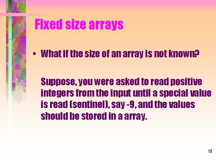 Fixed size arrays • What if the size of an array is not known?