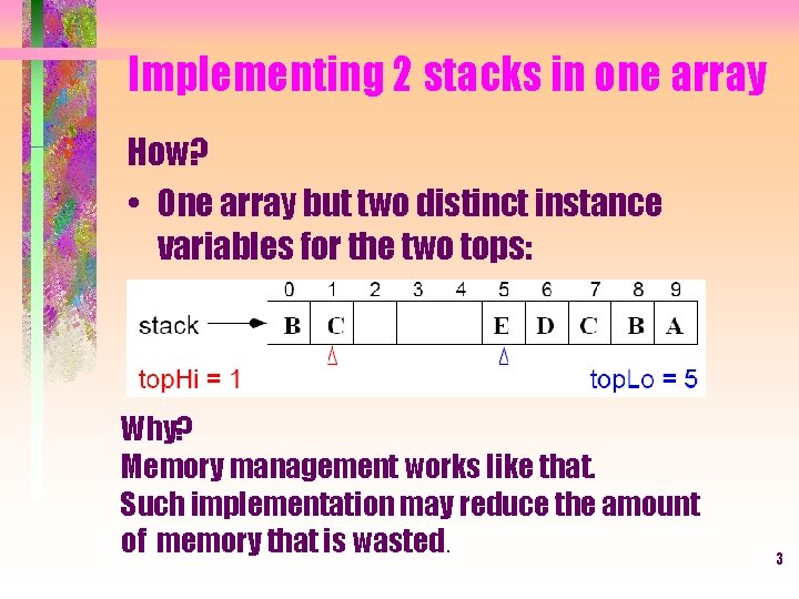 Implementing 2 stacks in one array How? • One array but two distinct instance