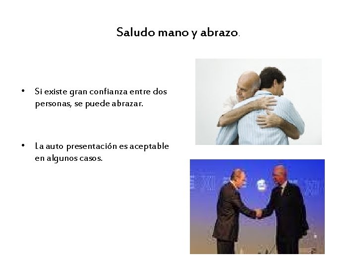 Saludo mano y abrazo. • Si existe gran confianza entre dos personas, se puede