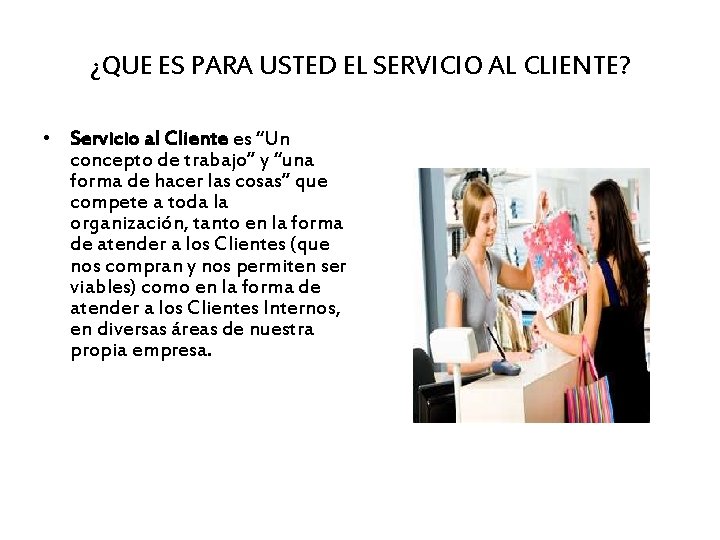 ¿QUE ES PARA USTED EL SERVICIO AL CLIENTE? • Servicio al Cliente es “Un