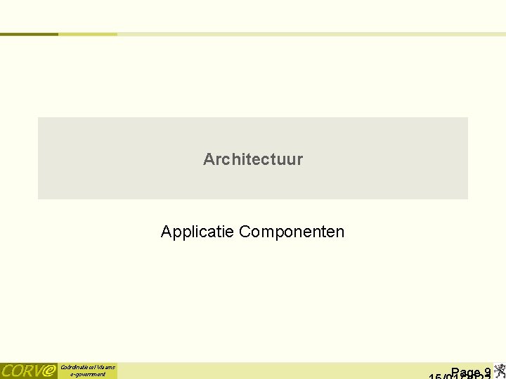 Architectuur Applicatie Componenten Coördinatiecel Vlaams e-government Page 9 