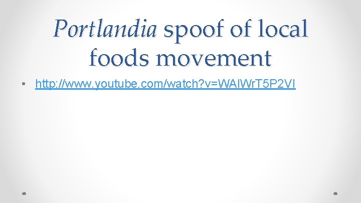 Portlandia spoof of local foods movement • http: //www. youtube. com/watch? v=WAl. Wr. T
