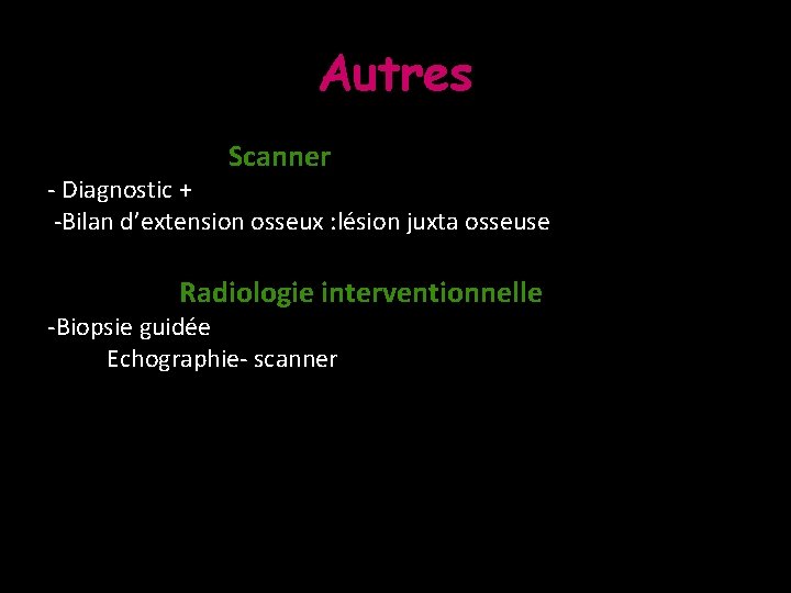 Autres Scanner - Diagnostic + -Bilan d’extension osseux : lésion juxta osseuse Radiologie interventionnelle