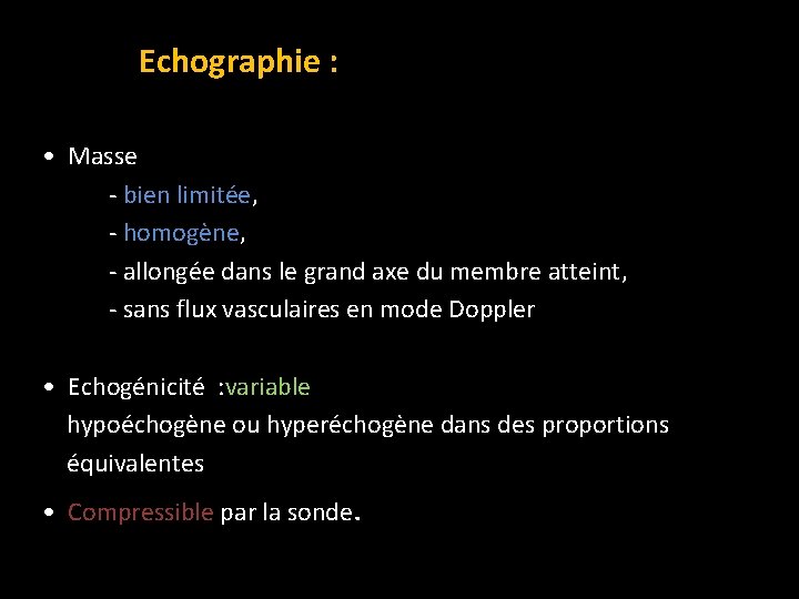 Echographie : • Masse - bien limitée, - homogène, - allongée dans le grand