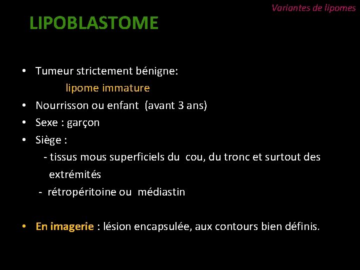 LIPOBLASTOME Variantes de lipomes • Tumeur strictement bénigne: lipome immature • Nourrisson ou enfant