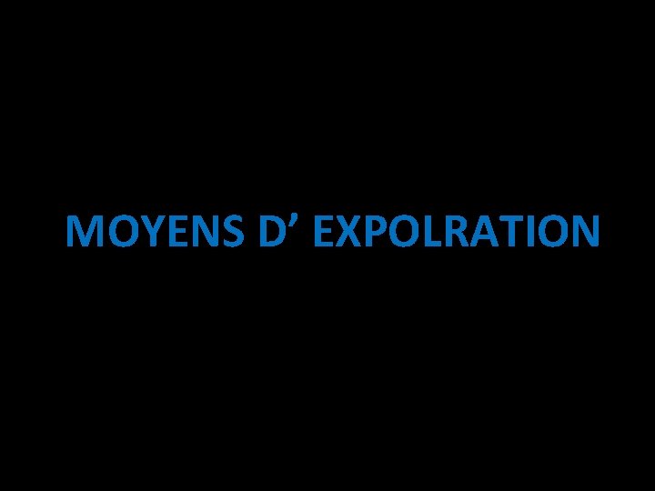 MOYENS D’ EXPOLRATION 