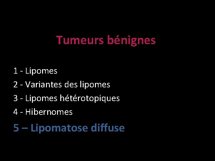 Tumeurs bénignes 1 - Lipomes 2 - Variantes des lipomes 3 - Lipomes hétérotopiques