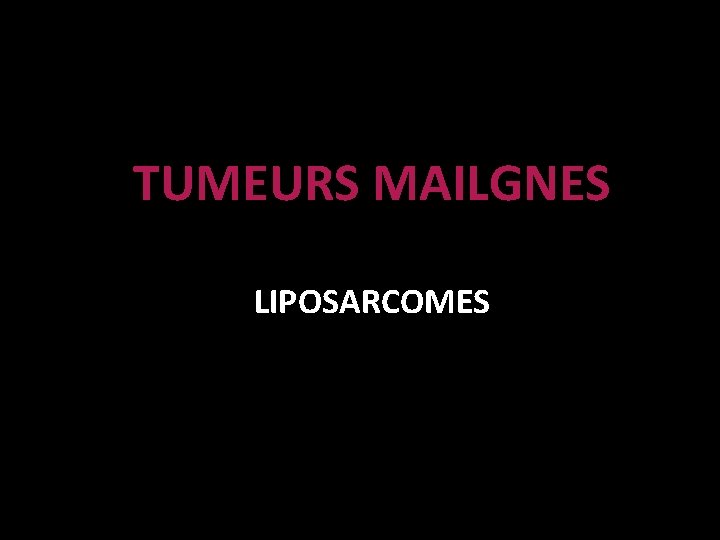 TUMEURS MAILGNES LIPOSARCOMES 