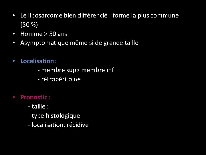  • Le liposarcome bien différencié =forme la plus commune (50 %) • Homme