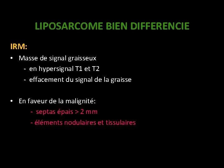 LIPOSARCOME BIEN DIFFERENCIE IRM: • Masse de signal graisseux - en hypersignal T 1