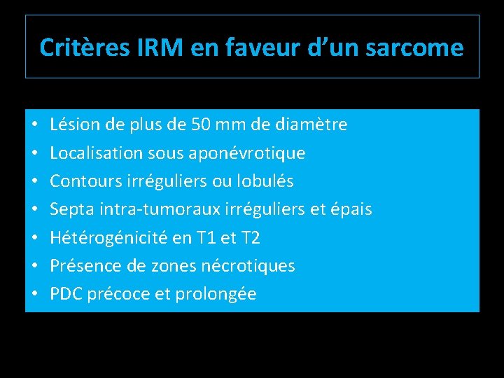 Critères IRM en faveur d’un sarcome • • Lésion de plus de 50 mm
