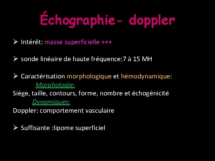 Échographie- doppler Ø Intérêt: masse superficielle +++ Ø sonde linéaire de haute fréquence: 7