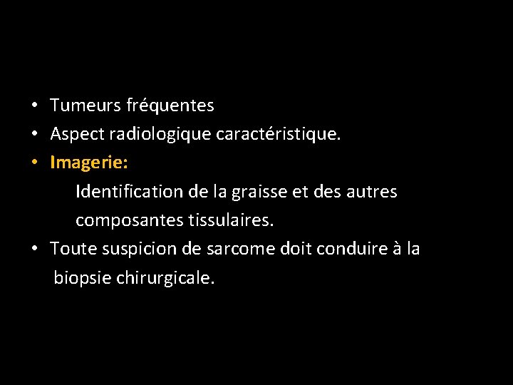  • Tumeurs fréquentes • Aspect radiologique caractéristique. • Imagerie: Identification de la graisse