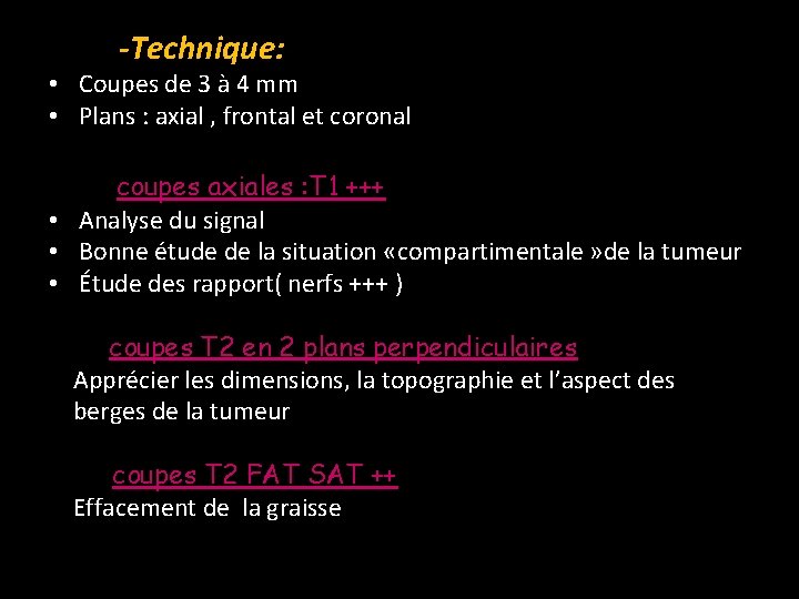 -Technique: • Coupes de 3 à 4 mm • Plans : axial , frontal