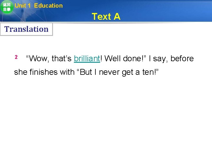 返回 目录 Unit 1 Education Text A Translation 2 “Wow, that’s brilliant! Well done!” 返回 目录 Unit 1 Education Text A Translation 2 “Wow, that’s brilliant! Well done!”