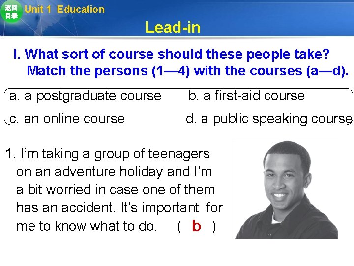 返回 目录 Unit 1 Education Lead-in I. What sort of course should these people 返回 目录 Unit 1 Education Lead-in I. What sort of course should these people