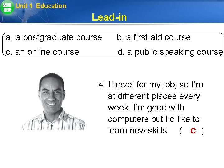 返回 目录 Unit 1 Education Lead-in a. a postgraduate course b. a first-aid course 返回 目录 Unit 1 Education Lead-in a. a postgraduate course b. a first-aid course