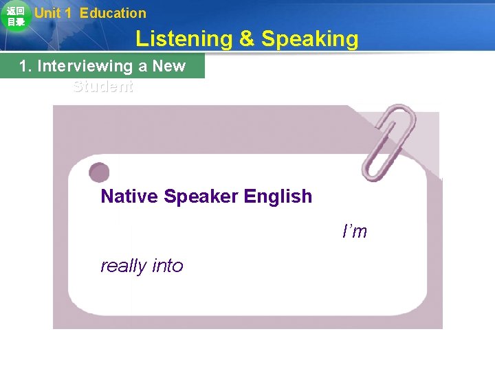 返回 目录 Unit 1 Education Listening & Speaking 1. Interviewing a New Student Native 返回 目录 Unit 1 Education Listening & Speaking 1. Interviewing a New Student Native