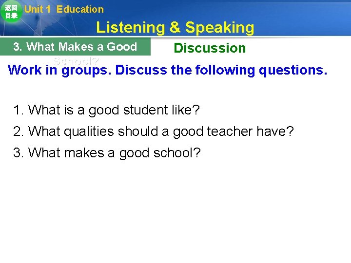 返回 目录 Unit 1 Education Listening & Speaking 3. What Makes a Good School? 返回 目录 Unit 1 Education Listening & Speaking 3. What Makes a Good School?