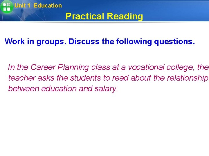 返回 目录 Unit 1 Education Practical Reading Work in groups. Discuss the following questions. 返回 目录 Unit 1 Education Practical Reading Work in groups. Discuss the following questions.