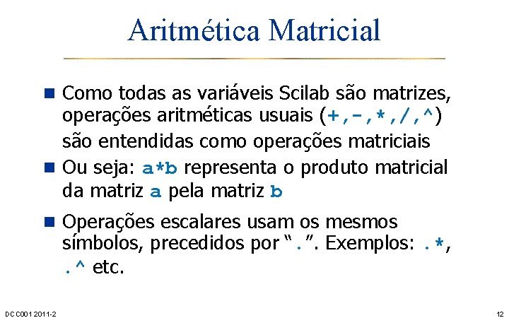 Aritmética Matricial n Como todas as variáveis Scilab são matrizes, operações aritméticas usuais (+,