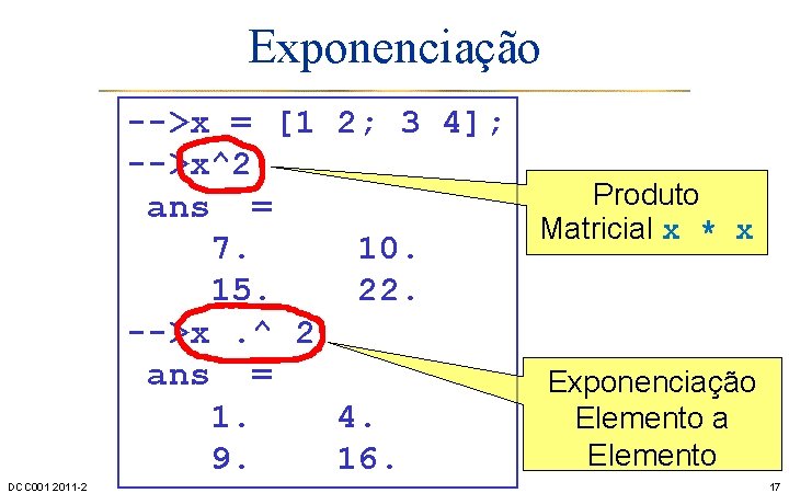 Exponenciação -->x = [1 2; 3 4]; -->x^2 Produto ans = Matricial x *