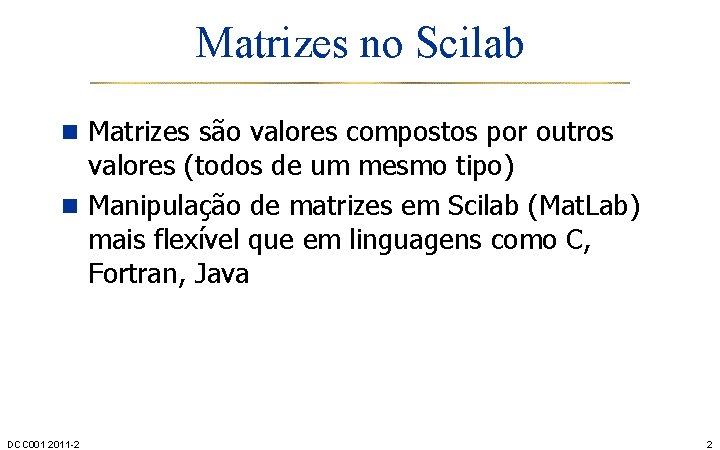 Matrizes no Scilab n Matrizes são valores compostos por outros valores (todos de um